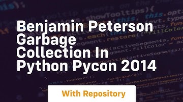 Benjamin peterson garbage collection in python pycon 2014