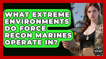 What Extreme Environments Do Force Recon Marines Operate In? - Battle Ready Force