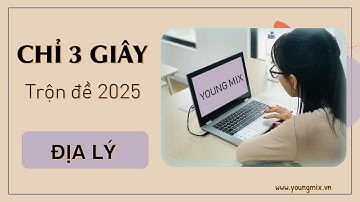 Trộn đề cấu trúc 2025 | Hướng dẫn chi tiết môn Địa lý