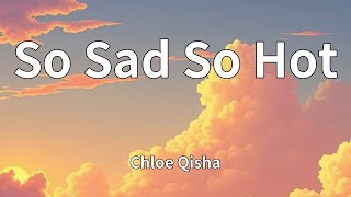 Chloe Qisha - So Sad So Hot (Lyrics)