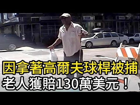 因拿著一根高爾夫球杆被捕，七旬老人獲賠130萬美元！