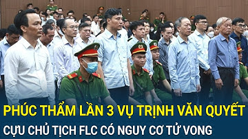 Phúc thẩm lần 3 vụ Trịnh Văn Quyết: Cựu Chủ tịch FLC không đến tòa, nguy cơ tử vong rất cao