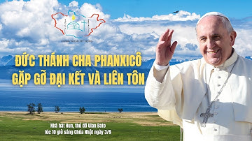 ĐTC PHANXICÔ GẶP GỠ ĐẠI KẾT VÀ LIÊN TÔN tại “Hun Theatre” - Mông Cổ