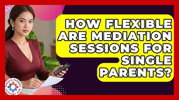 How Flexible Are Mediation Sessions For Single Parents? - Single Parent Support Hub