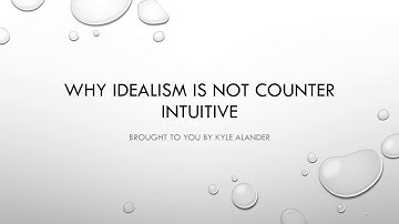 Why Idealism is NOT Counter Intutive