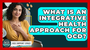 What Is An Integrative Health Approach For OCD? - OCD Support Space