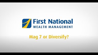 Mag 7 or Diversify - Nick Walton | First National Wealth Management