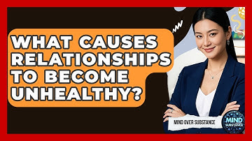 What Causes Relationships To Become Unhealthy? - Mind Over Substance