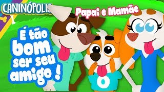 Video thumbnail of "É TÃO BOM SER SEU AMIGO (Mamãe e Papai) - CANINÓPOLIS | Músicas Infantis"