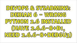 Famous DevOps & SysAdmins: Debian 6 - Wrong Python 2.6 Installed (have 2.6.6-8+b1, need 2.6.6-8+deb6u3) Profile