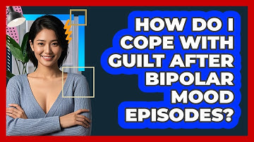 How Do I Cope With Guilt After Bipolar Mood Episodes? - CBT Toolkit