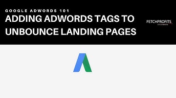 How to Add Google Ads Conversion Tags To Unbounce