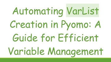 Automating VarList Creation in Pyomo: A Guide for Efficient Variable Management