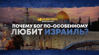 Почему Бог по-особенному любит Израиль? | 