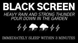 HEAVY RAIN AND STRONG THUNDER POUR DOWN IN THE GARDEN - Immediately Sleep Within 3 Minutes | Relax