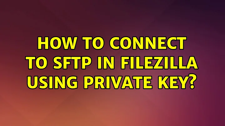 How to connect to sftp in filezilla using private key? (2 Solutions!!)