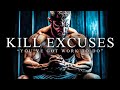 KILL YOUR EXCUSES - Best Motivational Video Speeches Compilation