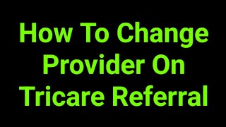 How To Change Provider On Tricare Referral