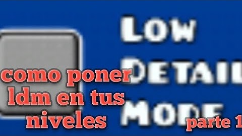 Como poner low detail (ldm) en tus niveles de Geometry dash (parte 1)