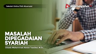 Sekolah Fikih Muamalat #51: Masalah Di Pegadaian Syari'ah - Ustadz M Abduh Tuasikal