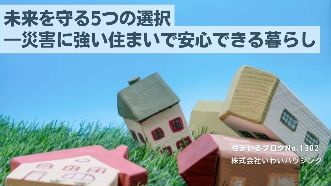 20250224 未来を守る5つの選択―災害に強い住まいで安心できる暮らし| 愛知県一宮市 いわいハウジング一級建築士事務所
