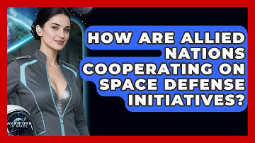 How Are Allied Nations Cooperating on Space Defense Initiatives? - Warriors In Space