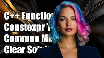 Understanding constexpr Functions in C++: Common Confusions and Solutions