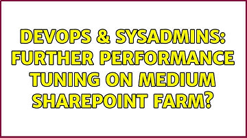 DevOps & SysAdmins: Further Performance Tuning on Medium SharePoint Farm? (2 Solutions!!)