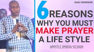 6 BIBLICAL REASONS WHY YOU MUST MAKE PRAYER A LIFE STYLE ~BE PRAYERFUL~ APOSTLE JOSHUA SELMAN