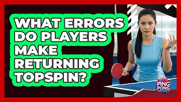 What Errors Do Players Make Returning Topspin?