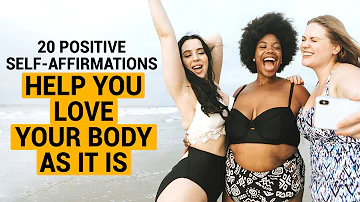 20 Positive Self affirmations Help You Love Your Body As It Is