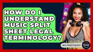 How Do I Understand Music Split Sheet Legal Terminology? - Music Producer Mastery
