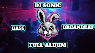 🎧DJ BASS REMIX🔥 || BREAKBEAT FULL ALBUM DJ SONIC🎵