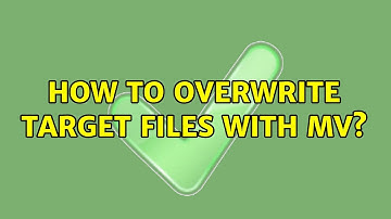 Unix & Linux: How to overwrite target files with mv? (7 Solutions!!)