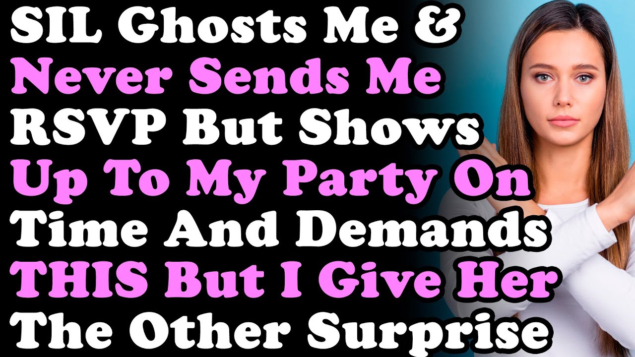 Sister In Law Ghosts Me & Never Sends Me RSVP But Shows Up To My Party On Time & Demands THIS...