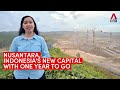 Nusantara indonesias new capital with one year to go