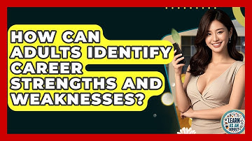 How Can Adults Identify Career Strengths And Weaknesses? - Learn As An Adult