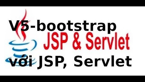 Lập trình Java JSP Servlet -  Video5 -  Sử dụng bootstrap với servlet, JSP