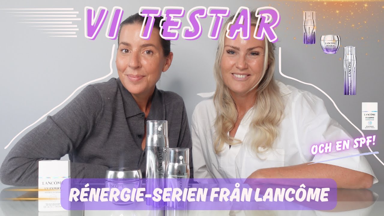VI TESTAR RÉNERGIE-SERIEN FRÅN LANCÔME