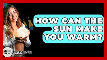 How Can the Sun Make You Warm? - Physics Frontier