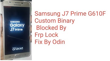 Samsung J7 Prime G610F Custom Binary Blocked By Frp Lock Fix By Odin
