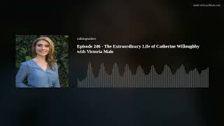 Episode 246  The Extraordinary Life of Catherine Willoughby with Victoria Male