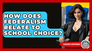 How Does Federalism Relate To School Choice? - Learn About Libertarianism
