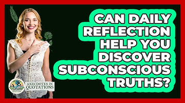 Can Daily Reflection Help You Discover Subconscious Truths? - Anecdotes in Quotation