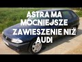 26 LETNI WAHACZ BEZ LUZÓW OPEL ASTRA MA TRWALSZE ZAWIESZENIE NIŻ AUDI I BMW
