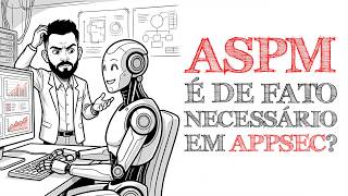 ASPM É DE FATO NECESSÁRIO EM APPSEC? | Cássio B. Pereira