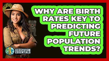 Why Are Birth Rates Key To Predicting Future Population Trends? - Ecosystem Essentials