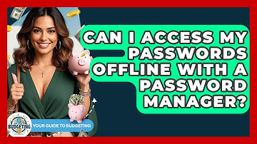 Can I Access My Passwords Offline With A Password Manager? - Your Guide to Budgeting