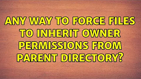 Any way to force files to inherit owner permissions from parent directory?