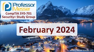 Professor Messer's SY0701 Security+ Study Group  February 2024